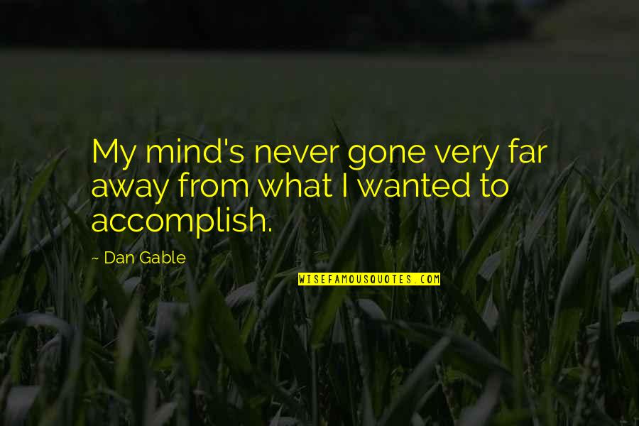 Never Gone Quotes By Dan Gable: My mind's never gone very far away from