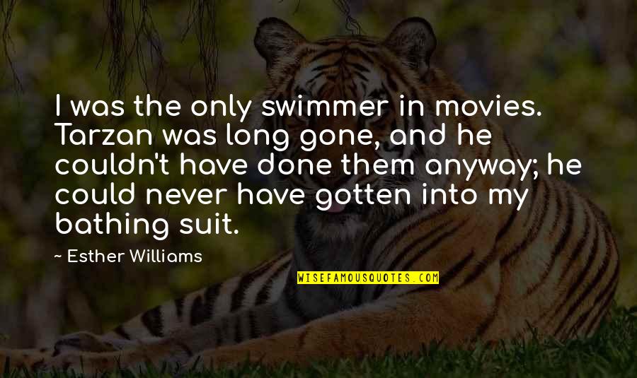 Never Gone Quotes By Esther Williams: I was the only swimmer in movies. Tarzan