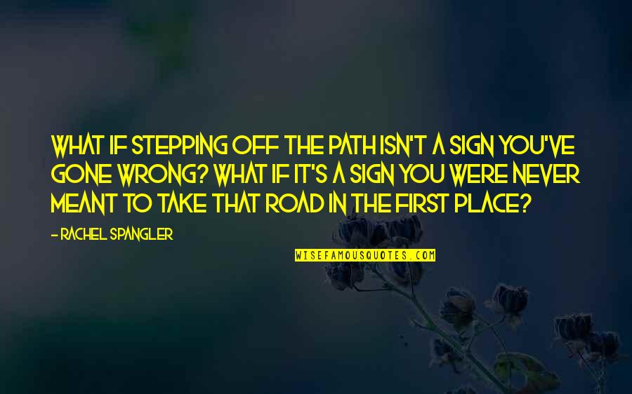 Never Gone Quotes By Rachel Spangler: What if stepping off the path isn't a