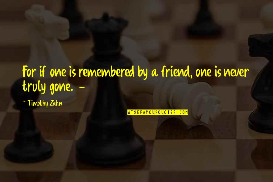 Never Gone Quotes By Timothy Zahn: For if one is remembered by a friend,