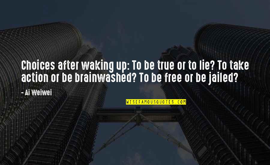 Never Gonna Be Alone Quotes By Ai Weiwei: Choices after waking up: To be true or