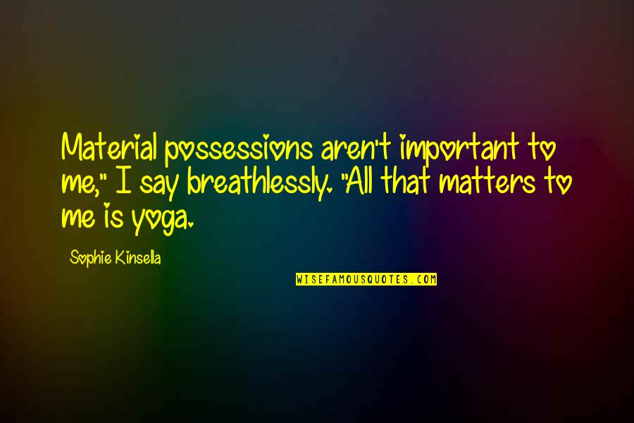 Never Gonna Be Good Enough Quotes By Sophie Kinsella: Material possessions aren't important to me," I say