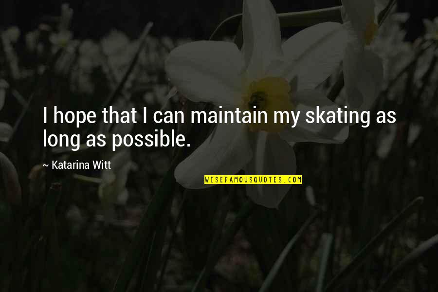 Never Gonna Be Happy Quotes By Katarina Witt: I hope that I can maintain my skating Never Gonna Be Happy Quotes By Katarina Witt: I hope that I can maintain my skating