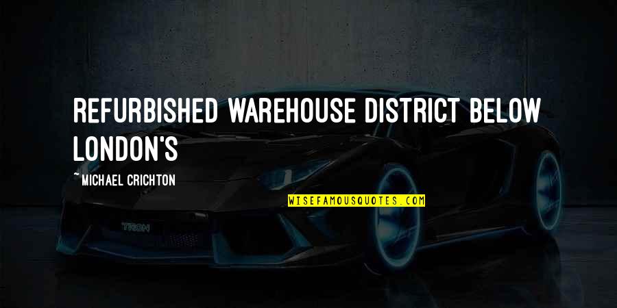 Never Gonna Be Happy Quotes By Michael Crichton: refurbished warehouse district below London's Never Gonna Be Happy Quotes By Michael Crichton: refurbished warehouse district below London's