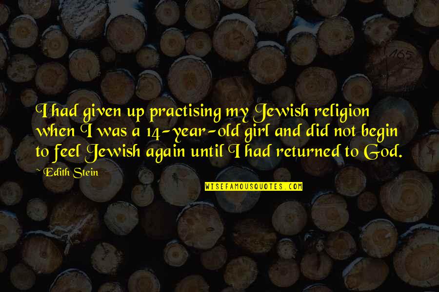 Never Gonna Be The Same Again Quotes By Edith Stein: I had given up practising my Jewish religion