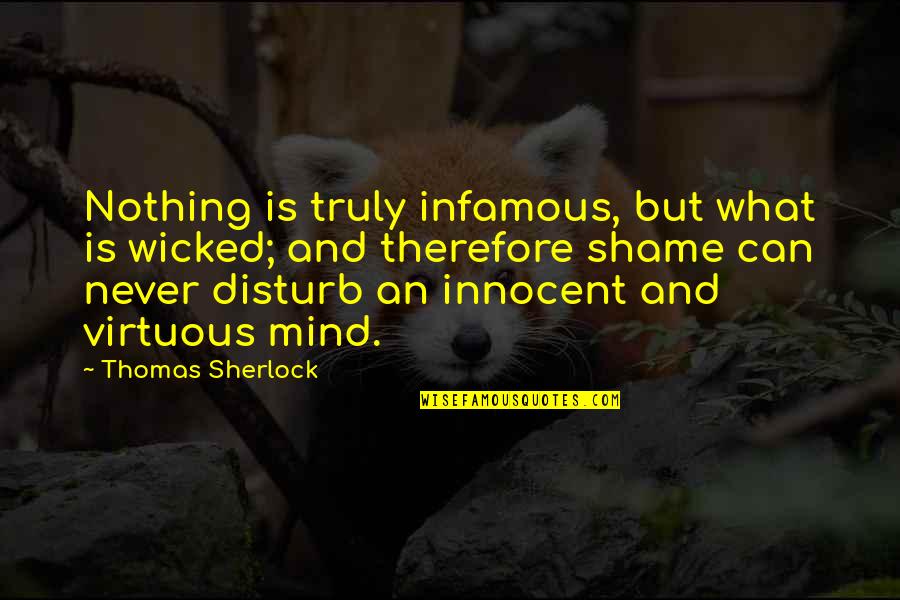 Never Gonna Be The Same Quotes By Thomas Sherlock: Nothing is truly infamous, but what is wicked;