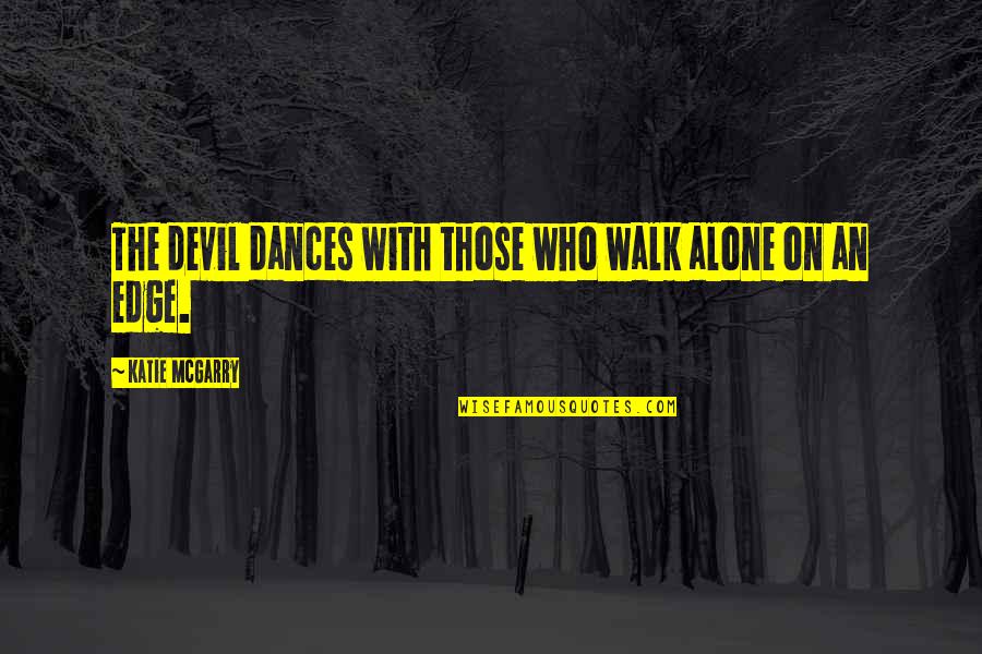 Never Gonna Change Quotes By Katie McGarry: The devil dances with those who walk alone