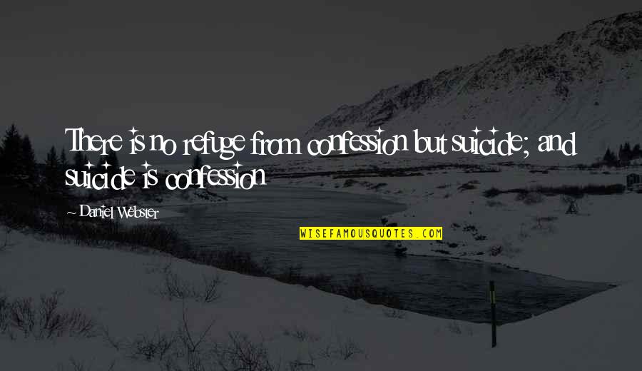 Never Gonna Dance Again Quotes By Daniel Webster: There is no refuge from confession but suicide;