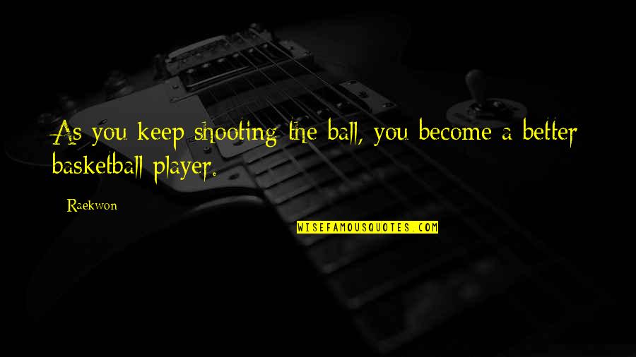 Never Gonna Dance Again Quotes By Raekwon: As you keep shooting the ball, you become