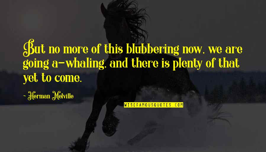 Never Gonna Grow Up Quotes By Herman Melville: But no more of this blubbering now, we Never Gonna Grow Up Quotes By Herman Melville: But no more of this blubbering now, we