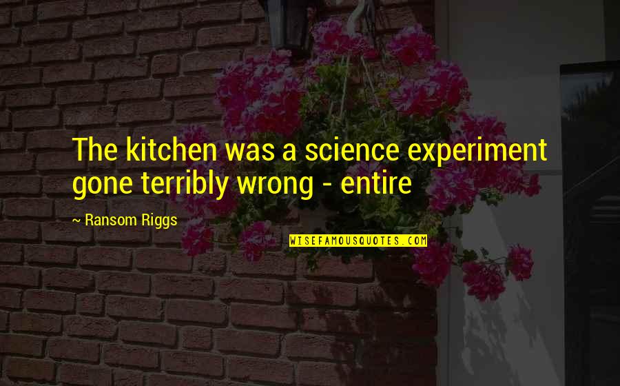 Never Gonna Happen Quotes By Ransom Riggs: The kitchen was a science experiment gone terribly