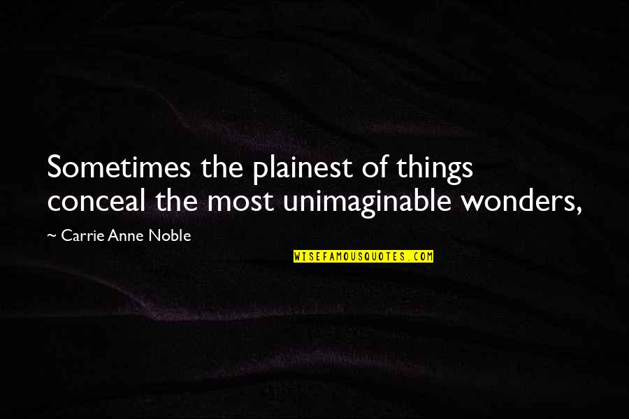 Never Gonna Regret Quotes By Carrie Anne Noble: Sometimes the plainest of things conceal the most