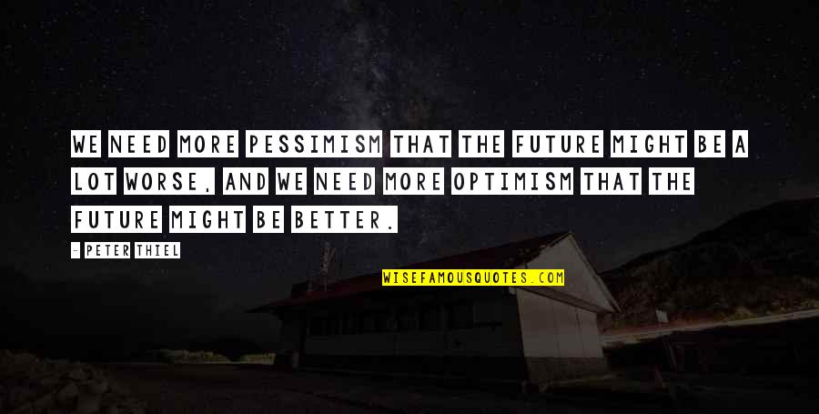 Never Gonna Regret Quotes By Peter Thiel: We need more pessimism that the future might Never Gonna Regret Quotes By Peter Thiel: We need more pessimism that the future might