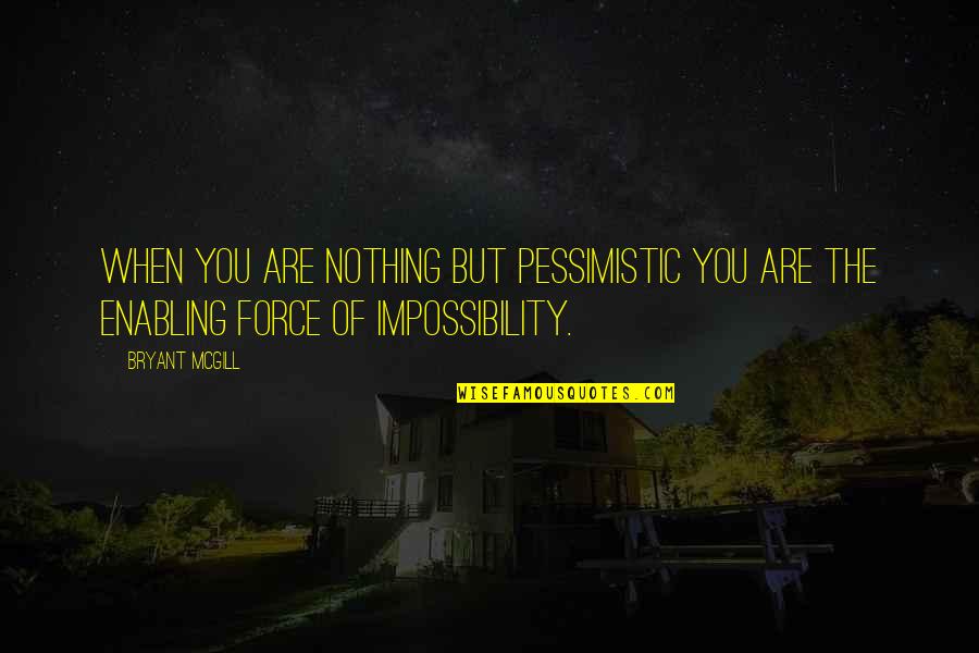 Never Good Enough Love Quotes By Bryant McGill: When you are nothing but pessimistic you are
