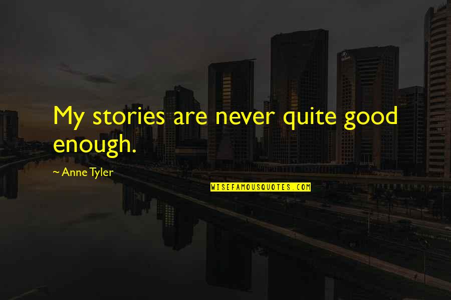 Never Good Enough Quotes By Anne Tyler: My stories are never quite good enough.