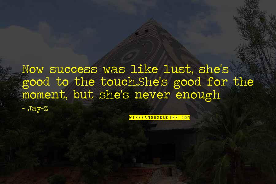 Never Good Enough Quotes By Jay-Z: Now success was like lust, she's good to