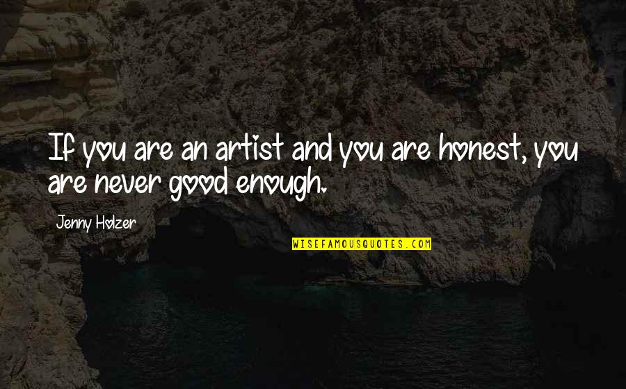 Never Good Enough Quotes By Jenny Holzer: If you are an artist and you are