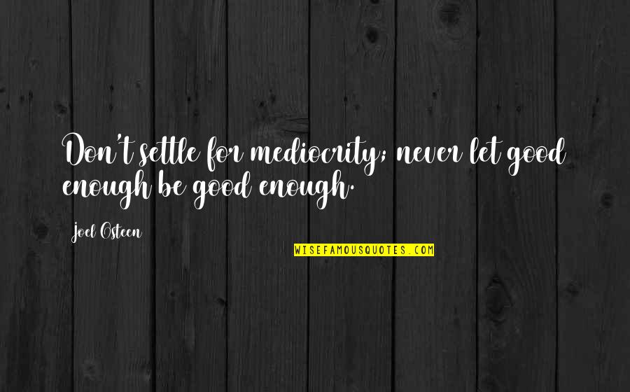 Never Good Enough Quotes By Joel Osteen: Don't settle for mediocrity; never let good enough