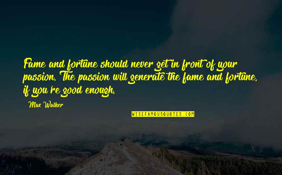 Never Good Enough Quotes By Max Walker: Fame and fortune should never get in front