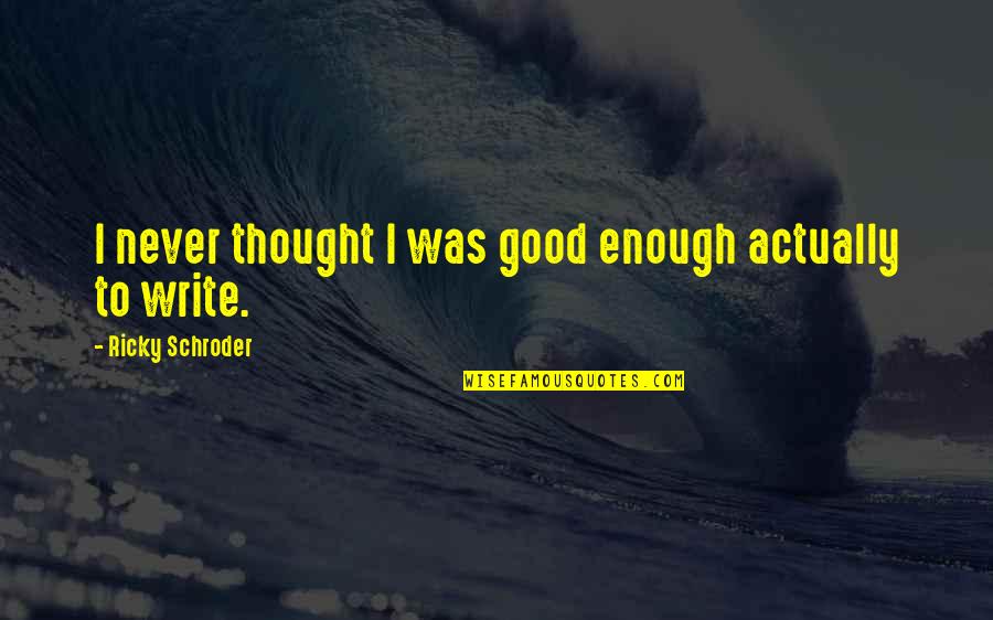 Never Good Enough Quotes By Ricky Schroder: I never thought I was good enough actually