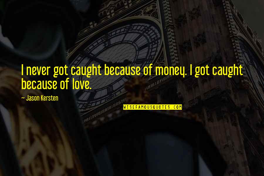 Never Got Love Quotes By Jason Kersten: I never got caught because of money. I