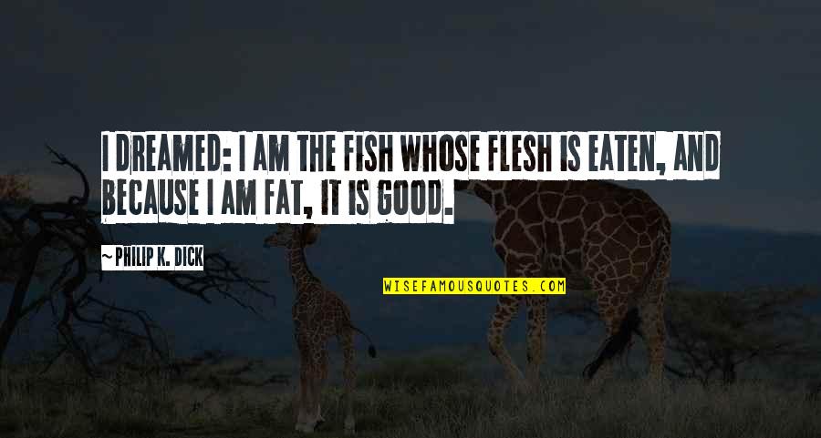 Never Got Love Quotes By Philip K. Dick: I dreamed: I am the fish whose flesh