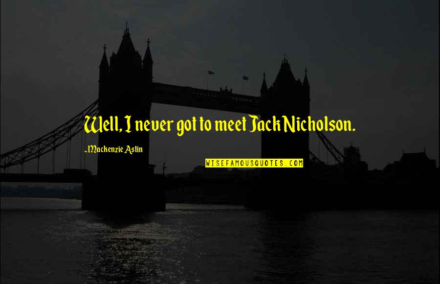 Never Got To Meet You Quotes By Mackenzie Astin: Well, I never got to meet Jack Nicholson.