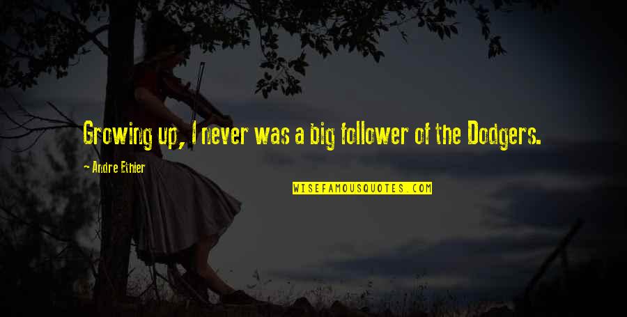 Never Growing Up Quotes By Andre Ethier: Growing up, I never was a big follower Never Growing Up Quotes By Andre Ethier: Growing up, I never was a big follower