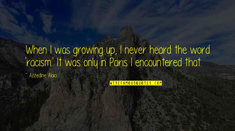 Never Growing Up Quotes By Azzedine Alaia: When I was growing up, I never heard Never Growing Up Quotes By Azzedine Alaia: When I was growing up, I never heard