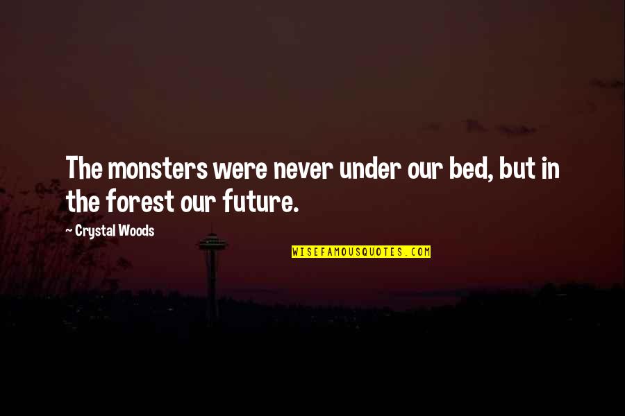 Never Growing Up Quotes By Crystal Woods: The monsters were never under our bed, but