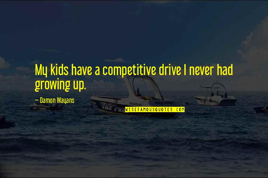 Never Growing Up Quotes By Damon Wayans: My kids have a competitive drive I never Never Growing Up Quotes By Damon Wayans: My kids have a competitive drive I never