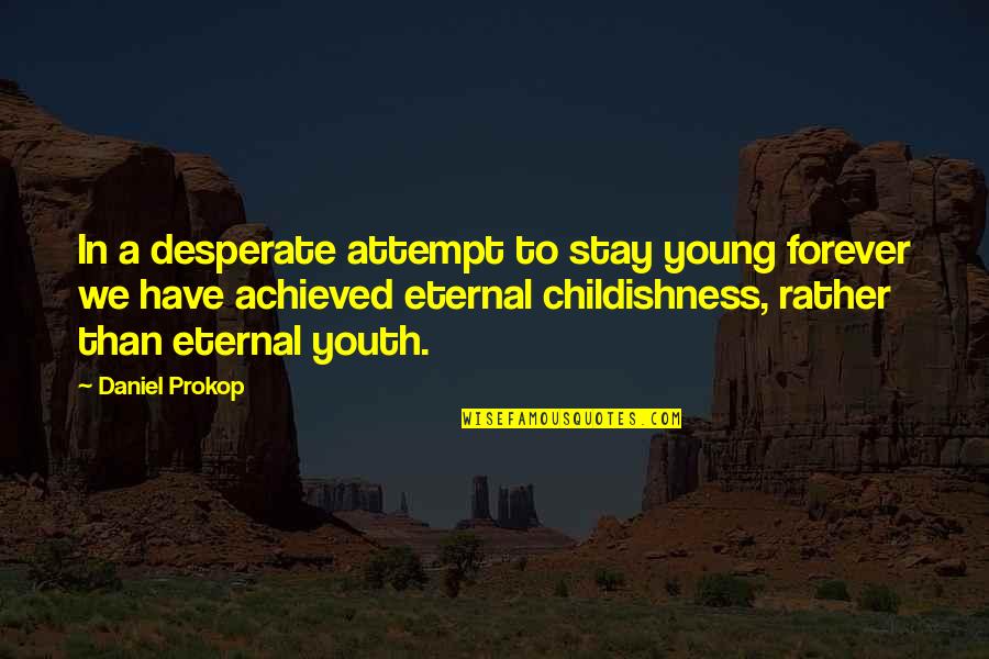 Never Growing Up Quotes By Daniel Prokop: In a desperate attempt to stay young forever Never Growing Up Quotes By Daniel Prokop: In a desperate attempt to stay young forever