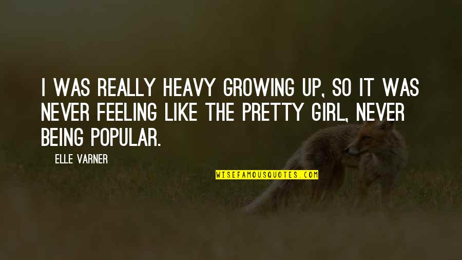 Never Growing Up Quotes By Elle Varner: I was really heavy growing up, so it Never Growing Up Quotes By Elle Varner: I was really heavy growing up, so it