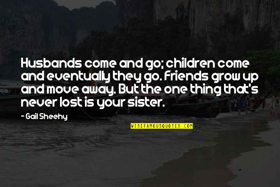 Never Growing Up Quotes By Gail Sheehy: Husbands come and go; children come and eventually Never Growing Up Quotes By Gail Sheehy: Husbands come and go; children come and eventually