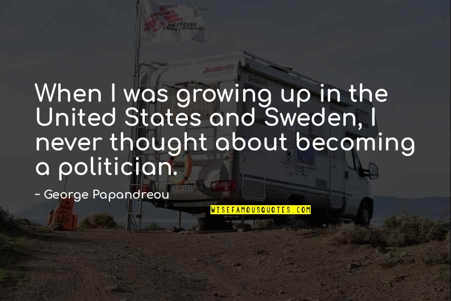 Never Growing Up Quotes By George Papandreou: When I was growing up in the United Never Growing Up Quotes By George Papandreou: When I was growing up in the United