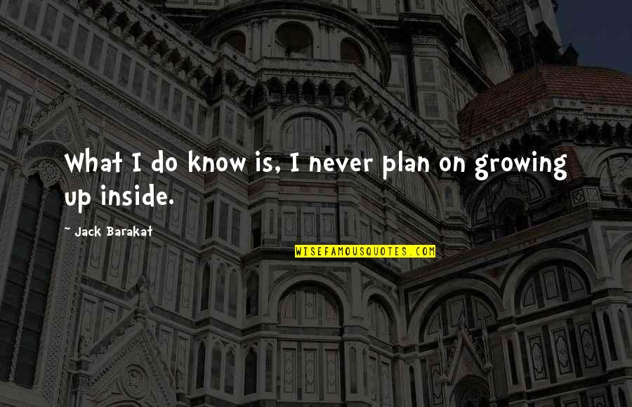 Never Growing Up Quotes By Jack Barakat: What I do know is, I never plan Never Growing Up Quotes By Jack Barakat: What I do know is, I never plan