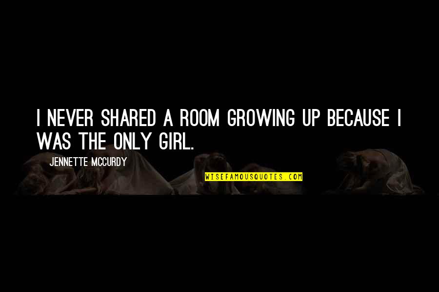 Never Growing Up Quotes By Jennette McCurdy: I never shared a room growing up because Never Growing Up Quotes By Jennette McCurdy: I never shared a room growing up because