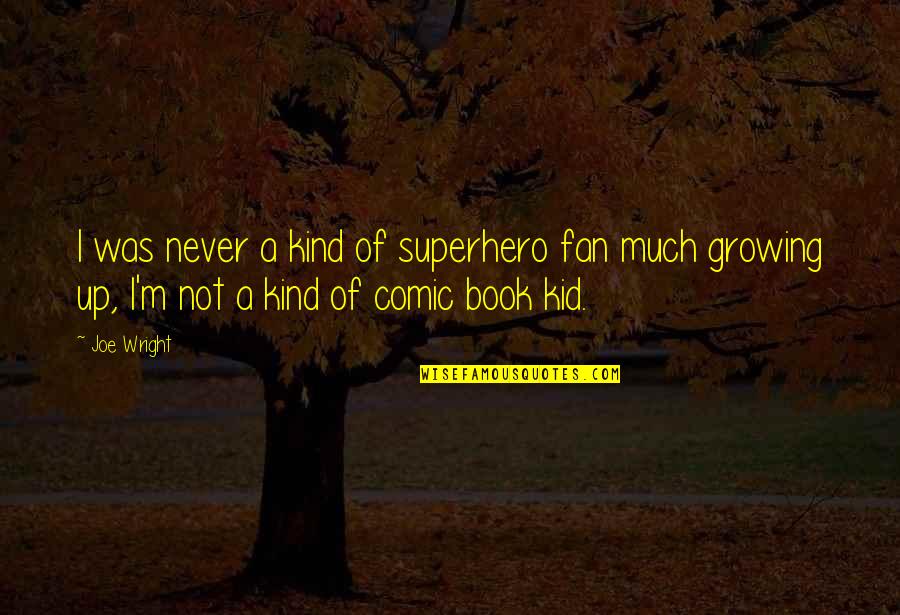 Never Growing Up Quotes By Joe Wright: I was never a kind of superhero fan