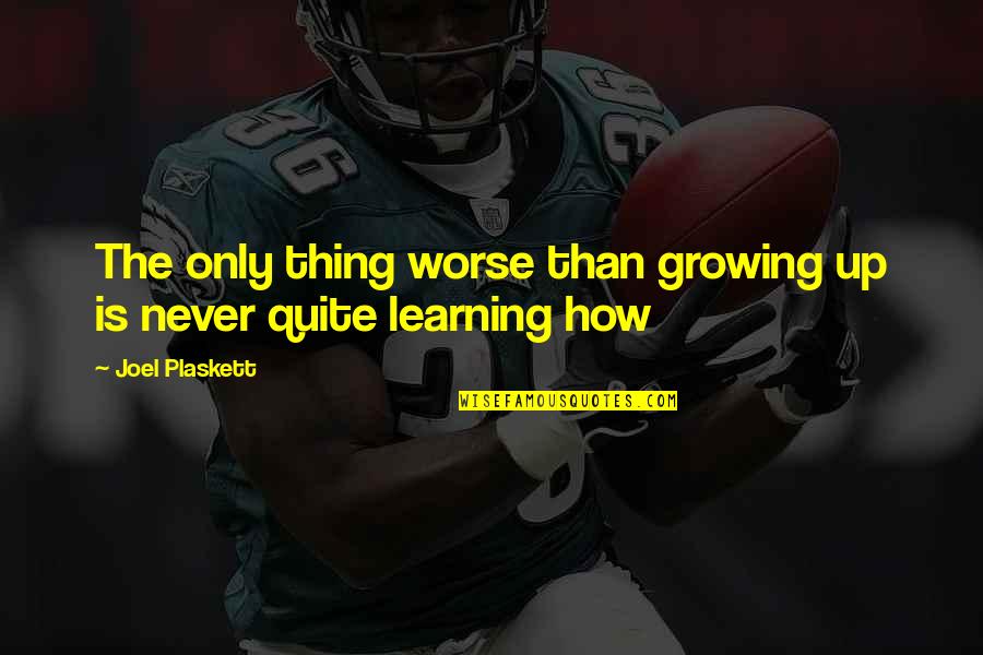 Never Growing Up Quotes By Joel Plaskett: The only thing worse than growing up is Never Growing Up Quotes By Joel Plaskett: The only thing worse than growing up is