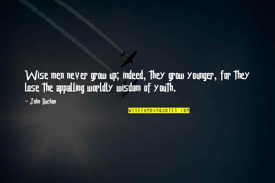 Never Growing Up Quotes By John Buchan: Wise men never grow up; indeed, they grow Never Growing Up Quotes By John Buchan: Wise men never grow up; indeed, they grow