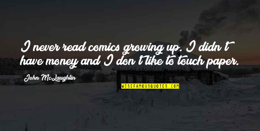 Never Growing Up Quotes By John McLaughlin: I never read comics growing up. I didn't Never Growing Up Quotes By John McLaughlin: I never read comics growing up. I didn't