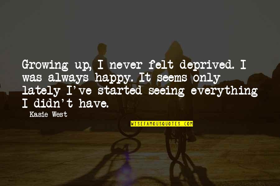 Never Growing Up Quotes By Kasie West: Growing up, I never felt deprived. I was Never Growing Up Quotes By Kasie West: Growing up, I never felt deprived. I was