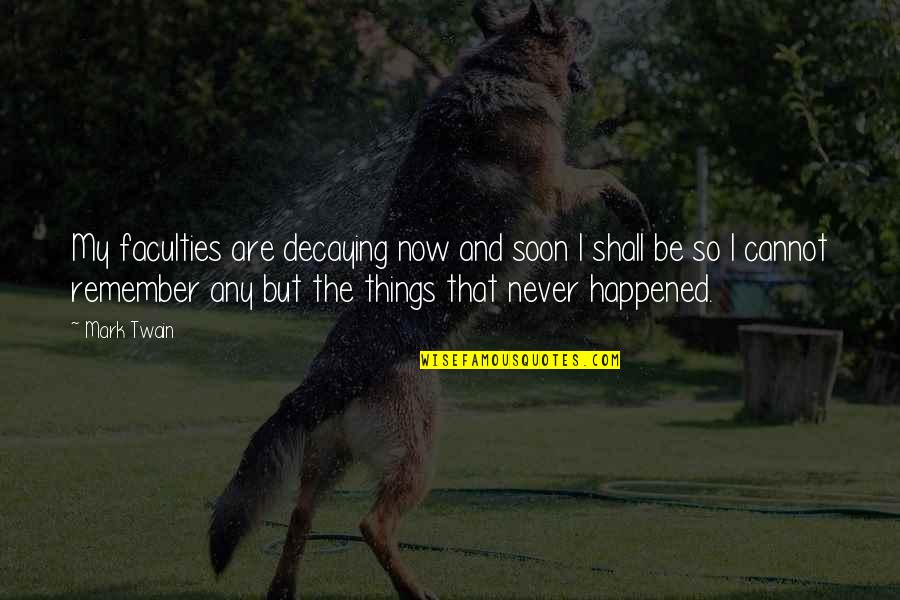 Never Growing Up Quotes By Mark Twain: My faculties are decaying now and soon I Never Growing Up Quotes By Mark Twain: My faculties are decaying now and soon I