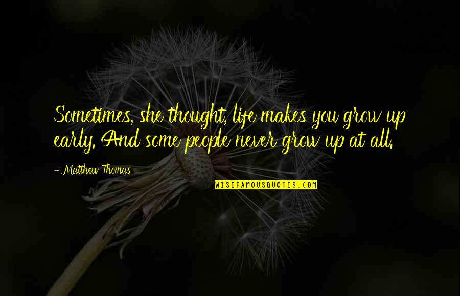 Never Growing Up Quotes By Matthew Thomas: Sometimes, she thought, life makes you grow up Never Growing Up Quotes By Matthew Thomas: Sometimes, she thought, life makes you grow up