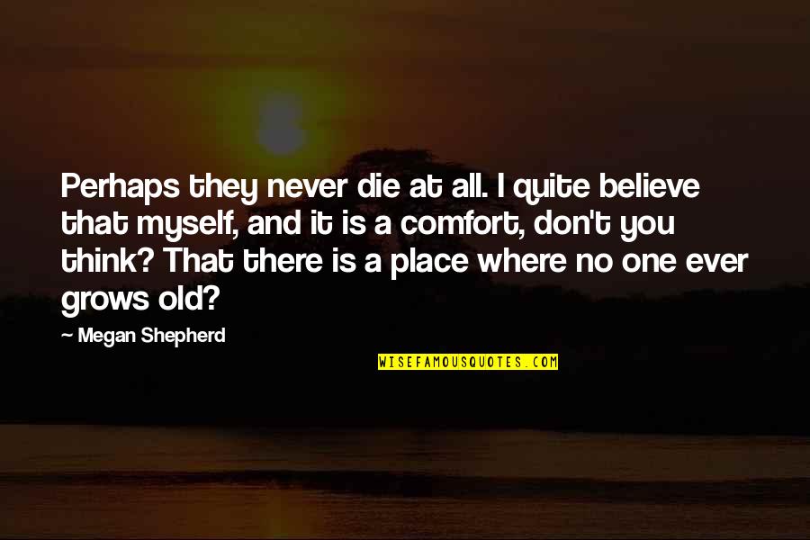 Never Growing Up Quotes By Megan Shepherd: Perhaps they never die at all. I quite Never Growing Up Quotes By Megan Shepherd: Perhaps they never die at all. I quite