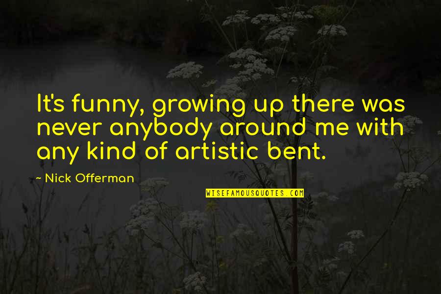 Never Growing Up Quotes By Nick Offerman: It's funny, growing up there was never anybody Never Growing Up Quotes By Nick Offerman: It's funny, growing up there was never anybody