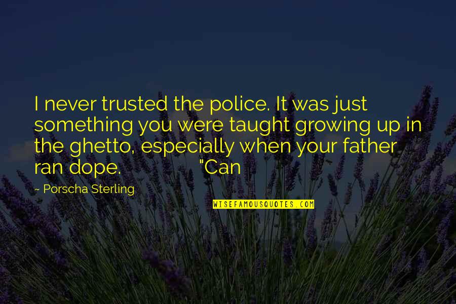 Never Growing Up Quotes By Porscha Sterling: I never trusted the police. It was just Never Growing Up Quotes By Porscha Sterling: I never trusted the police. It was just