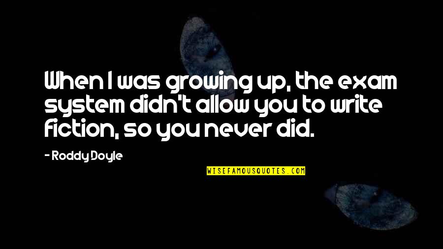 Never Growing Up Quotes By Roddy Doyle: When I was growing up, the exam system Never Growing Up Quotes By Roddy Doyle: When I was growing up, the exam system