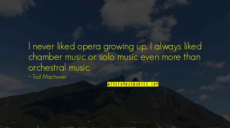Never Growing Up Quotes By Tod Machover: I never liked opera growing up. I always Never Growing Up Quotes By Tod Machover: I never liked opera growing up. I always