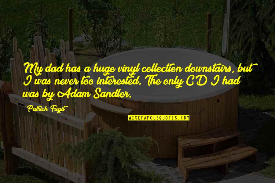 Never Had A Dad Quotes By Patrick Fugit: My dad has a huge vinyl collection downstairs, Never Had A Dad Quotes By Patrick Fugit: My dad has a huge vinyl collection downstairs,